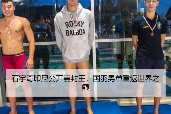 石宇奇印尼公开赛封王，国羽男单重返世界之巅